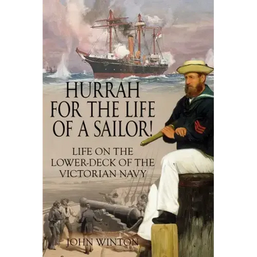 Hurrah for the Life of a Sailor!: Life on the Lower-deck of the Victorian Navy