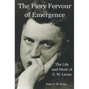 The Fiery Fervour of Emergence - The Life and Work of Zwier Willem Leene
