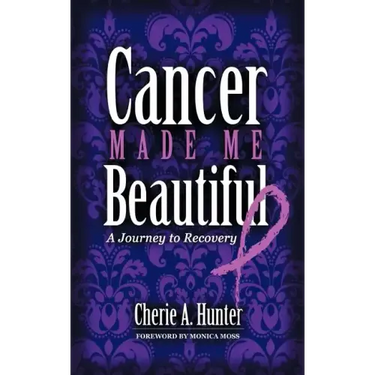 Cancer Made Me Beautiful: A Journey to Recovery
