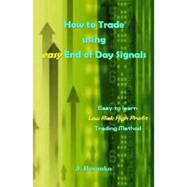 How to Trade Using Easy End of Day Signals: Easy to Learn Low Risk High Profit Trading Method