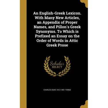 An English-Greek Lexicon. With Many New Articles, an Appendix of Proper Names, and Pillon's Greek Synonyms. To Which is Prefixed an Essay on the Order