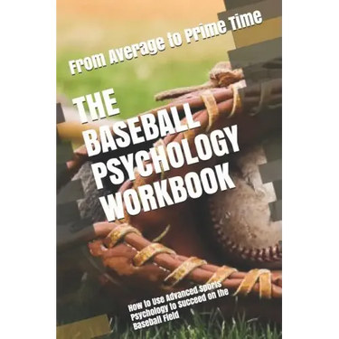 The Baseball Psychology Workbook: How to Use Advanced Sports Psychology to Succeed on the Baseball Field