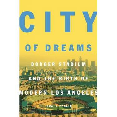 City of Dreams: Dodger Stadium and the Birth of Modern Los Angeles