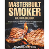 Masterbuilt Smoker Cookbook: Simple, Healthy and Delicious Masterbuilt Electric Smoker Recipes For Smart People