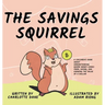 The Savings Squirrel: A Children's Book About Understanding Where Money Comes From, Saving, and Knowing the Value of a Dollar