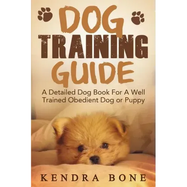 Dog Training Guide: A Detailed Training Dog Book For A Well Trained Obedient Dog or Puppy With Skills For Obedience Training, Dog Aggressi