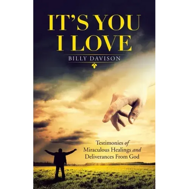 It's You I Love: Testimonies of Miraculous Healings and Deliverances from God