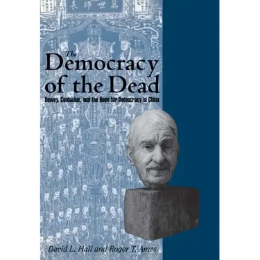 The Democracy of the Dead: Dewey, Confucius, and the Hope for Democracy in China