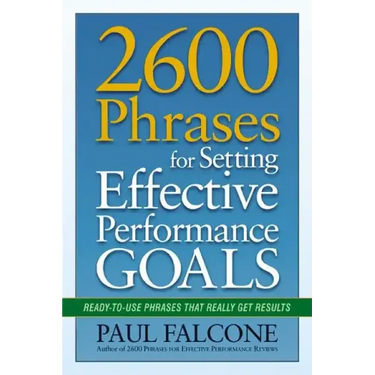 2600 Phrases for Setting Effective Performance Goals: Ready-to-Use Phrases That Really Get Results