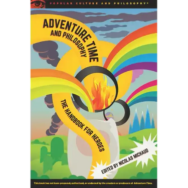 Adventure Time and Philosophy: The Handbook for Heroes