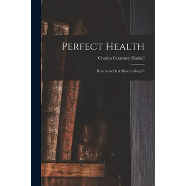 Perfect Health: How to Get It & How to Keep It