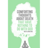 Comforting Thoughts about Death That Have Nothing to Do with God