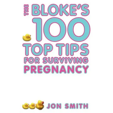 Bloke's 100 Top Tips for Surviving Pregnancy