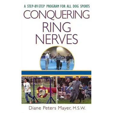 Conquering Ring Nerves: A Step-By-Step Program for All Dog Sports
