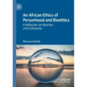 An African Ethics of Personhood and Bioethics: A Reflection on Abortion and Euthanasia