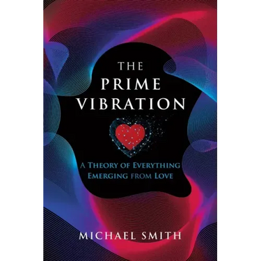 The Prime Vibration: A Theory of Everything Emerging from Love