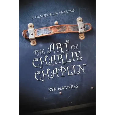 The Art of Charlie Chaplin: A Film-By-Film Analysis