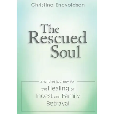 The Rescued Soul: The Writing Journey for the Healing of Incest and Family Betrayal