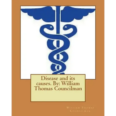 Disease and its causes. By: William Thomas Councilman