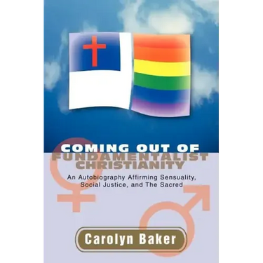 Coming out of Fundamentalist Christianity: An Autobiography Affirming Sensuality, Social Justice, and The Sacred