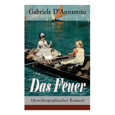 Das Feuer (Autobiographischer Roman): Die Liebe ist wie der Krieg: ein Sieg macht zwei Besiegte!