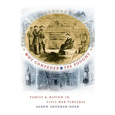 Why Confederates Fought: Family and Nation in Civil War Virginia