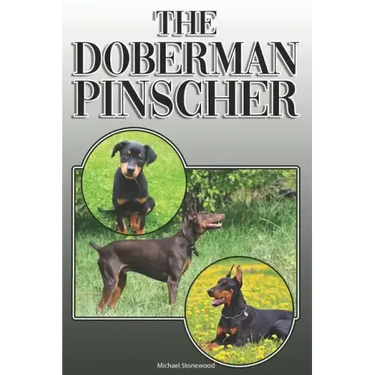 The Doberman Pinscher: A Complete and Comprehensive Owners Guide To: Buying, Owning, Health, Grooming, Training, Obedience, Understanding and