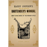 Harry Johnson's New and Improved Bartender's Manual; or, How to Mix Drinks of the Present Style: A Reprint of the 1882 Edition
