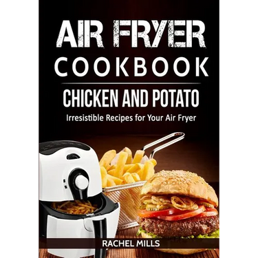 Air Fryer Cookbook Chicken and Potato, Irresistible Recipes for Your Air Fryer