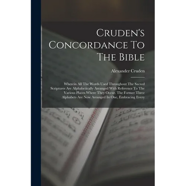 Cruden's Concordance To The Bible: Wherein All The Words Used Throughout The Sacred Scriptures Are Alphabetically Arranged With Reference To The Vario