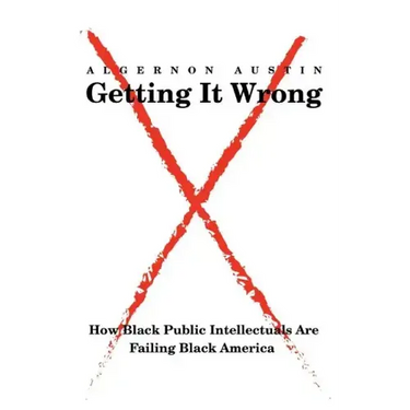 Getting It Wrong: How Black Public Intellectuals Are Failing Black America