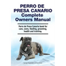 Perro de Presa Canario Complete Owners Manual. Perro de Presa Canario book for care, costs, feeding, grooming, health and training.