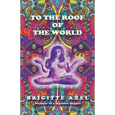 To the Roof of the World: Memoir of a Hashish Hippie