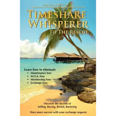 Timeshare Whisperer to the Rescue: Eliminate Maintenance Fees! Discover the Secerts of Selling, Buying, Rental, Bartering
