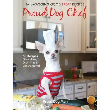 Proud Dog Chef: Tail-Wagging Good Treat Recipes