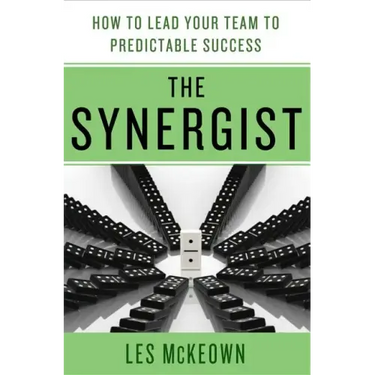 The Synergist: How to Lead Your Team to Predictable Success: How to Lead Your Team to Predictable Success