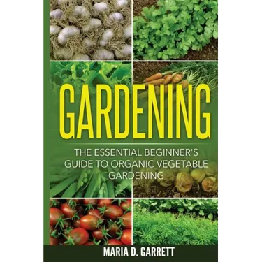 Gardening: The Essential Beginner's Guide to Organic Vegetable Gardening