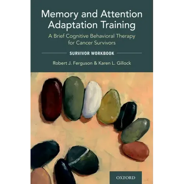 Memory and Attention Adaptation Training: A Brief Cognitive Behavioral Therapy for Cancer Survivors: Survivor Workbook