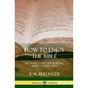 How to Enjoy the Bible: The "Word," and "The Words,", How to Study them
