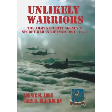 Unlikely Warriors: The Army Security Agency's Secret War in Vietnam 1961-1973d