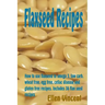 Flaxseed Recipes: How to use flaxseed in omega 3, low carb, wheat free, egg free, celiac disease and gluten free recipes. Includes 36 flax seed recipe