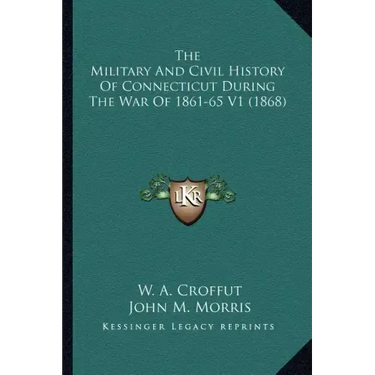 The Military and Civil History of Connecticut During the War of 1861-65 V1 (1868)
