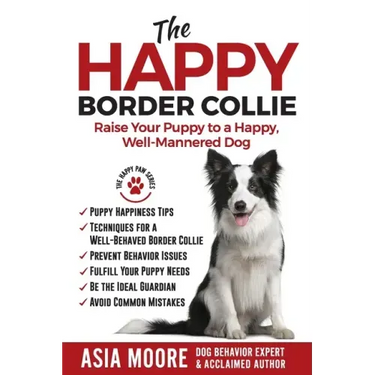The Happy Border Collie: Raise Your Puppy to a Happy, Well-Mannered dog