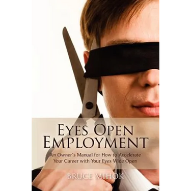 Eyes Open Employment: An Owner's Manual for How to Accelerate Your Career with Your Eyes Wide Open