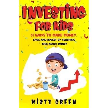 Investing For Kids: 51 Ways To Make Money, Save and Invest By Teaching Kids About Money