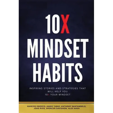 10x Mindset Habits: Inspiring Stories and Strategies That Will Help You Lead with Success