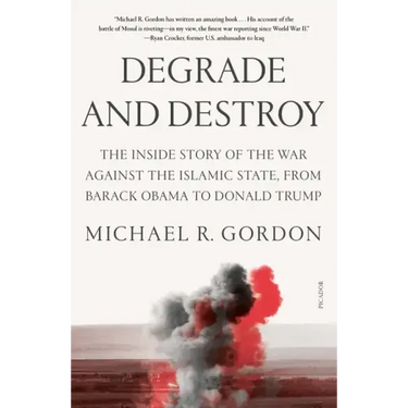 Degrade and Destroy: The Inside Story of the War Against the Islamic State, from Barack Obama to Donald Trump