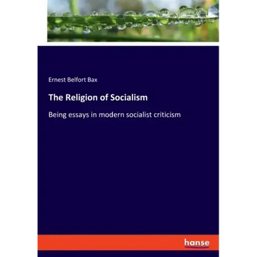 The Religion of Socialism: Being essays in modern socialist criticism