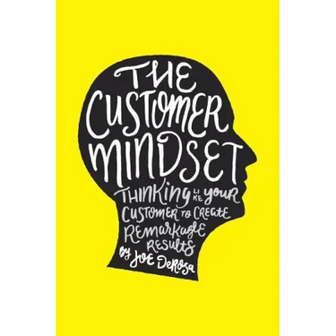 The Customer Mindset: Thinking Like Your Customer To Create Remarkable Results