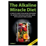 The Alkaline Miracle Diet: A Complete Guide to Balancing Your Body's PH and Improving Your Health and Well-Being with Alkaline Foods and Water